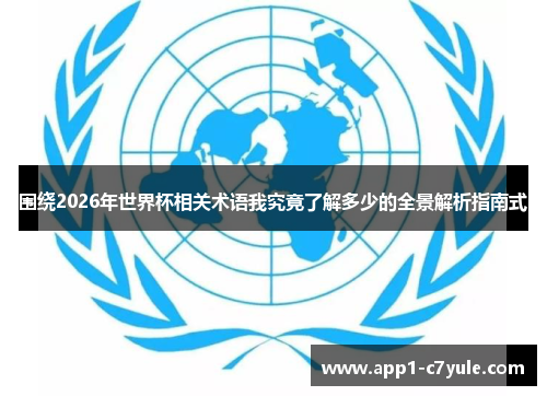 围绕2026年世界杯相关术语我究竟了解多少的全景解析指南式