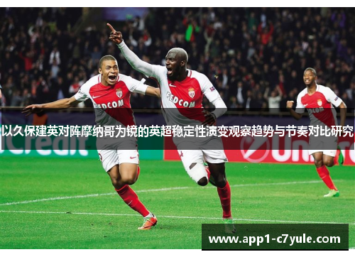 以久保建英对阵摩纳哥为镜的英超稳定性演变观察趋势与节奏对比研究
