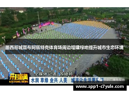 墨西哥城宣布阿兹特克体育场周边增建绿地提升城市生态环境