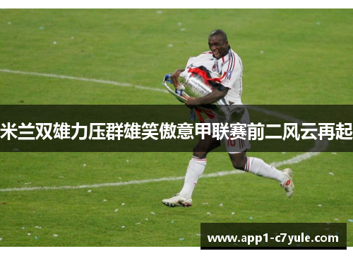 米兰双雄力压群雄笑傲意甲联赛前二风云再起